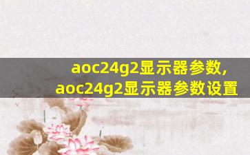 aoc24g2显示器参数,aoc24g2显示器参数设置