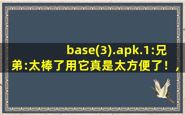 base(3).apk.1:兄弟:太棒了用它真是太方便了！,basecamp