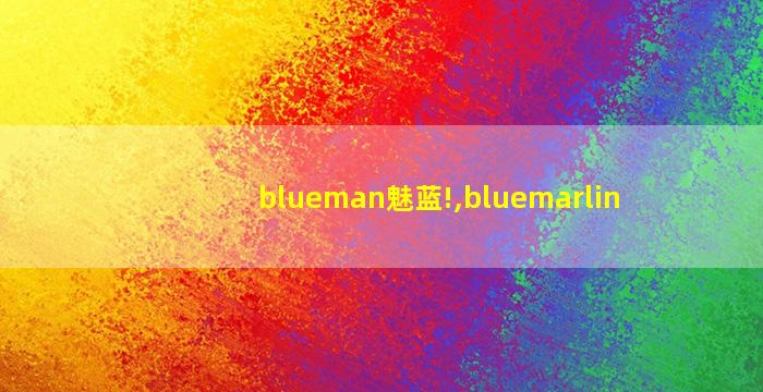 blueman魅蓝!,bluemarlin