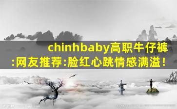 chinhbaby高职牛仔裤:网友推荐:脸红心跳情感满溢！