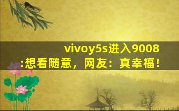 vivoy5s进入9008:想看随意，网友：真幸福！