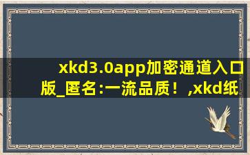 xkd3.0app加密通道入口版_匿名:一流品质！,xkd纸飞机