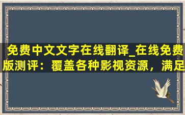 免费中文文字在线翻译_在线免费版测评：覆盖各种影视资源，满足大家的观看需求！