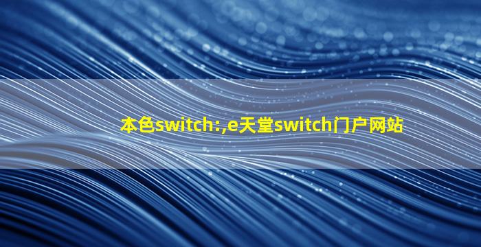 本色switch:,e天堂switch门户网站
